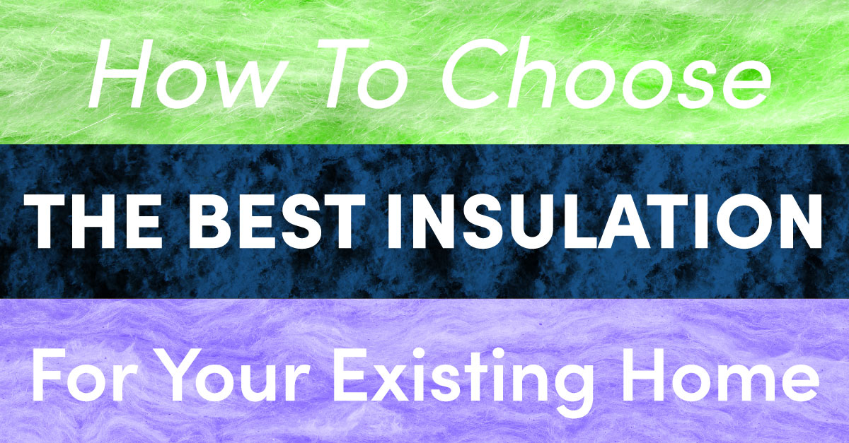 How To Choose The Best Insulation For Your Existing Home