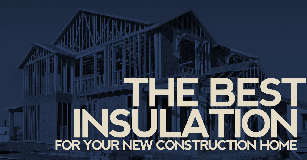 The Best Insulation For Your New Construction Home
